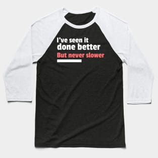 I've seen it done better but never slower sarcastic Baseball T-Shirt